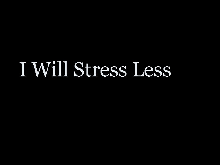 I Will Stress Less 