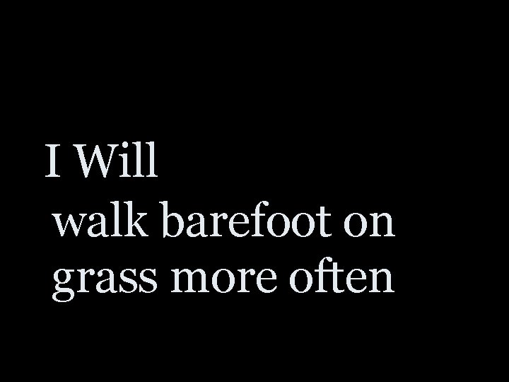 I Will walk barefoot on grass more often 