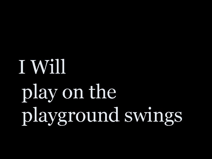 I Will play on the playground swings 