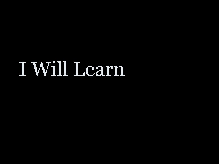 I Will Learn 
