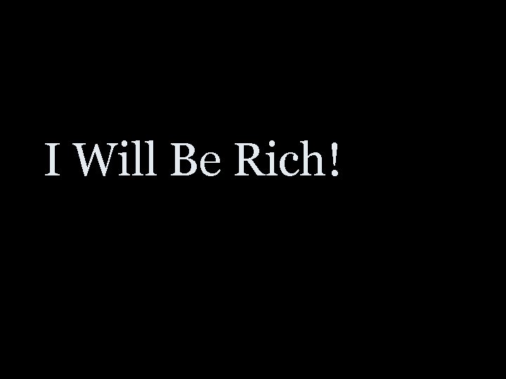 I Will Be Rich! 