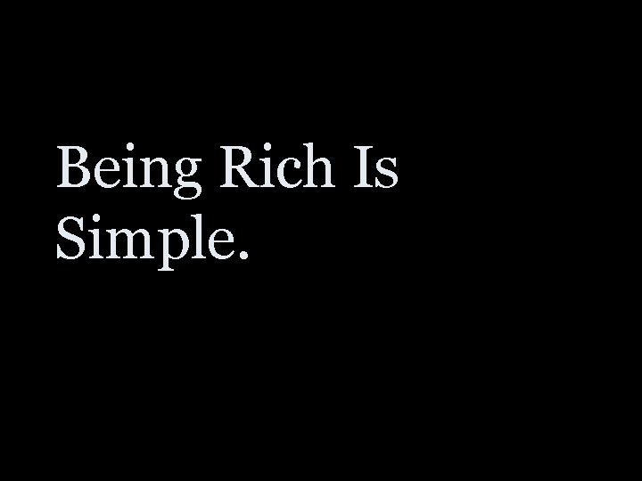 Being Rich Is Simple. 