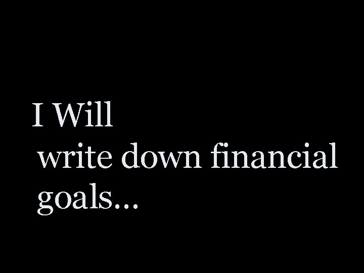 I Will write down financial goals… 