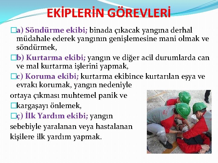 EKİPLERİN GÖREVLERİ �a) Söndürme ekibi; binada çıkacak yangına derhal müdahale ederek yangının genişlemesine mani