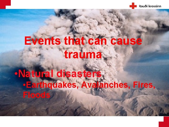 Events that can cause trauma • Natural disasters • Earthquakes, Avalanches, Fires, Floods 