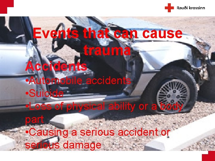 Events that can cause trauma Accidents • Automobile accidents • Suicide • Loss of