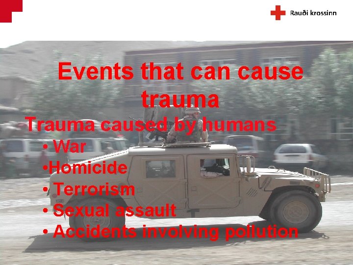 Events that can cause trauma Trauma caused by humans • War • Homicide •