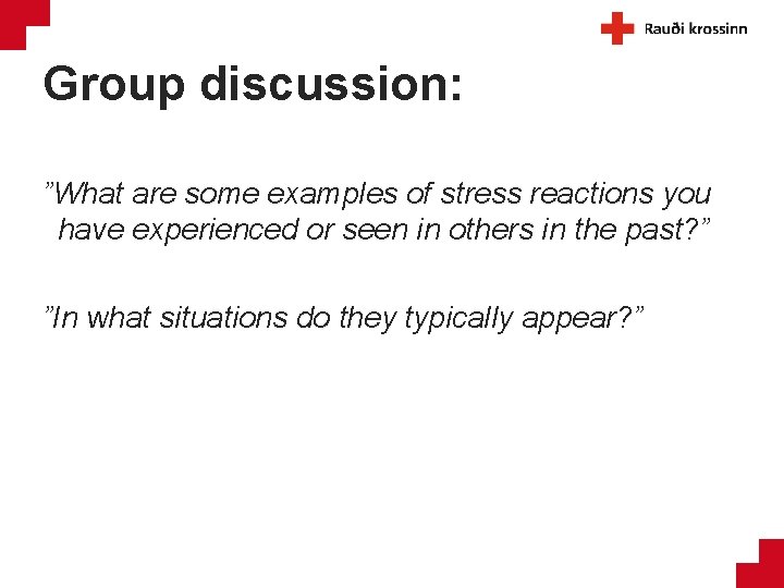 Group discussion: ”What are some examples of stress reactions you have experienced or seen