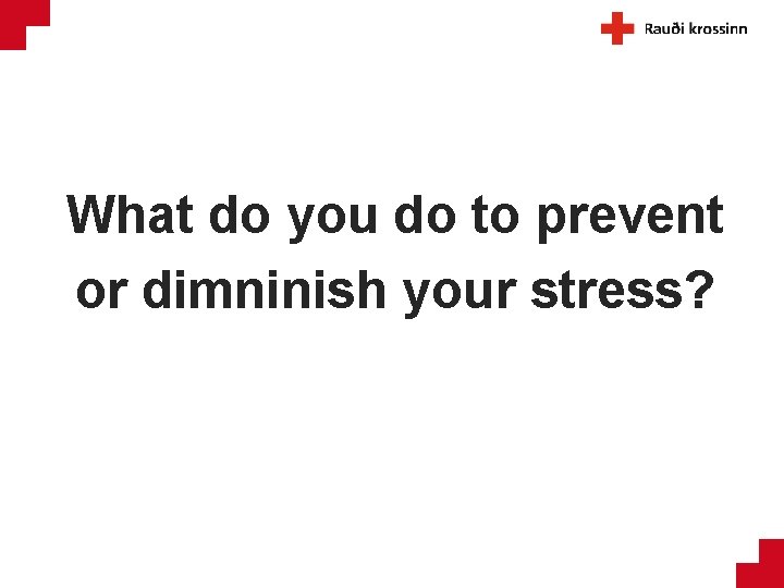 What do you do to prevent or dimninish your stress? 
