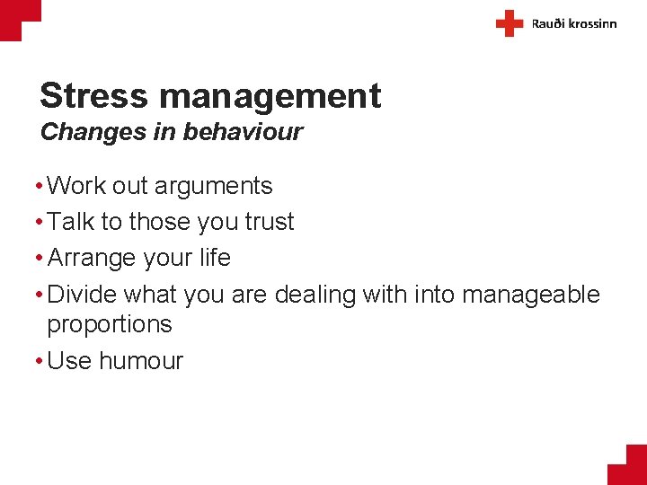 Stress management Changes in behaviour • Work out arguments • Talk to those you