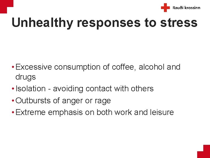 Unhealthy responses to stress • Excessive consumption of coffee, alcohol and drugs • Isolation