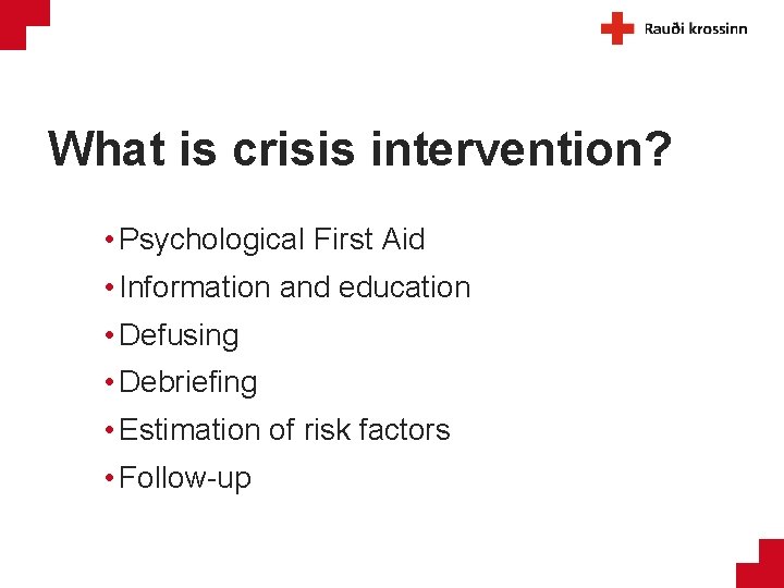 What is crisis intervention? • Psychological First Aid • Information and education • Defusing
