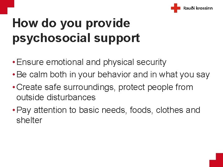 How do you provide psychosocial support • Ensure emotional and physical security • Be