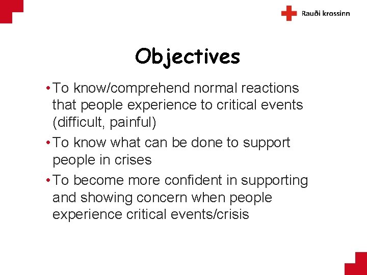 Objectives • To know/comprehend normal reactions that people experience to critical events (difficult, painful)