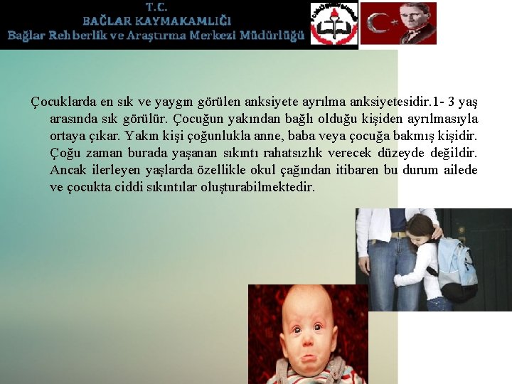Çocuklarda en sık ve yaygın görülen anksiyete ayrılma anksiyetesidir. 1 - 3 yaş arasında