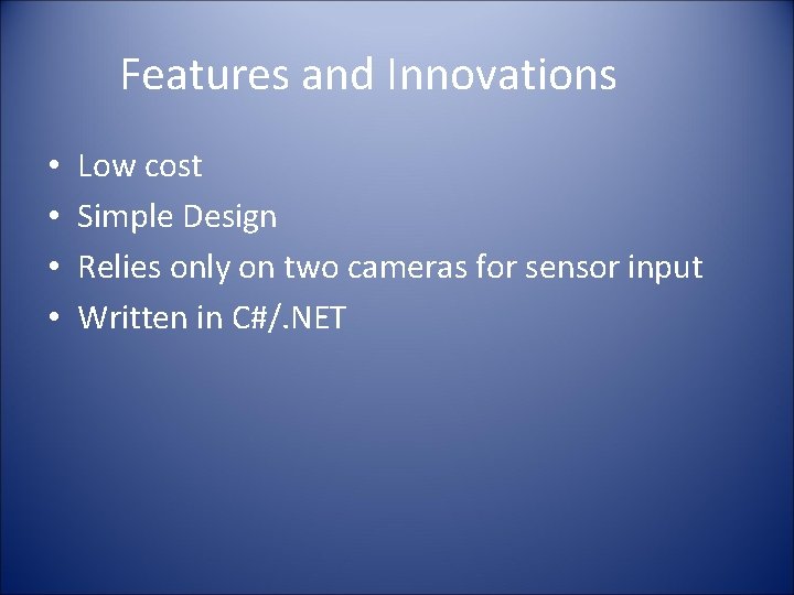 Features and Innovations • • Low cost Simple Design Relies only on two cameras