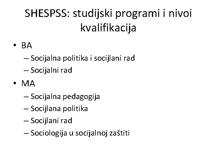 SHESPSS: studijski programi i nivoi kvalifikacija • BA – Socijalna politika i socijlani rad