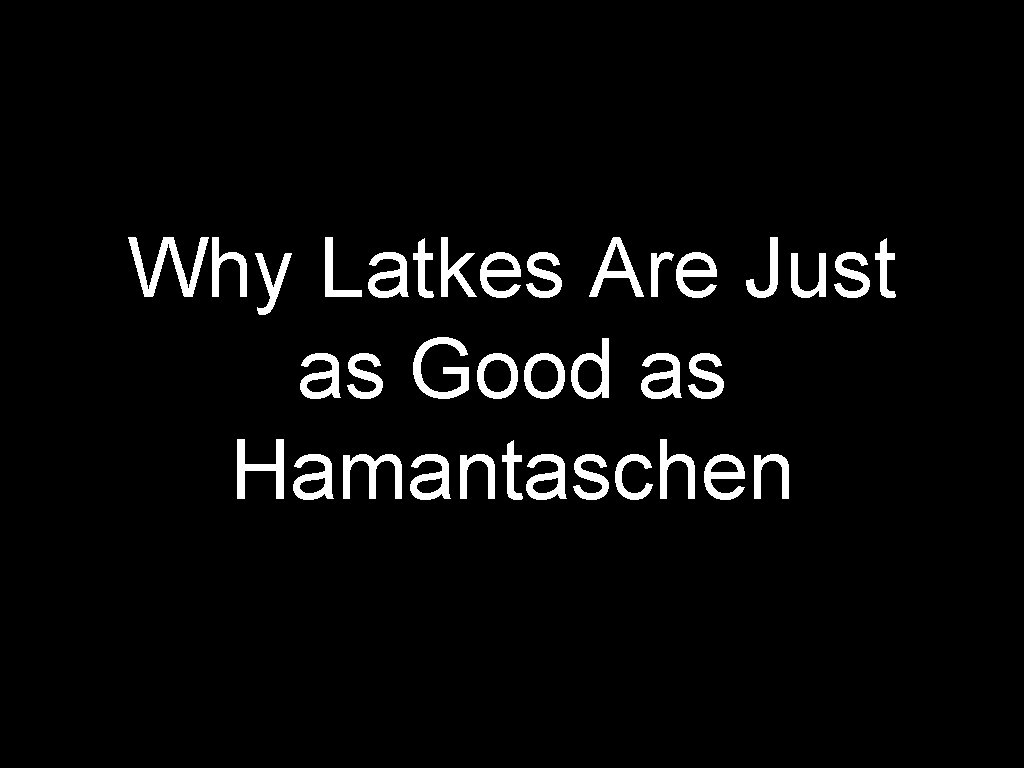Why Latkes Are Just as Good as Hamantaschen 
