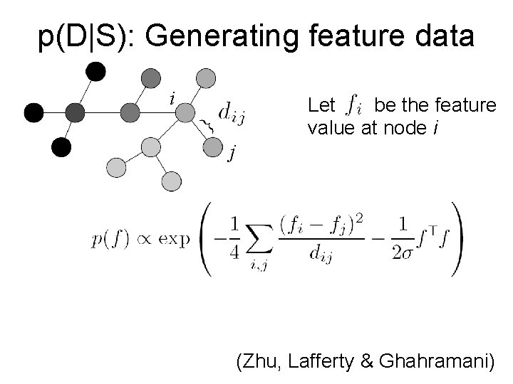p(D|S): Generating feature data i } Let be the feature value at node i