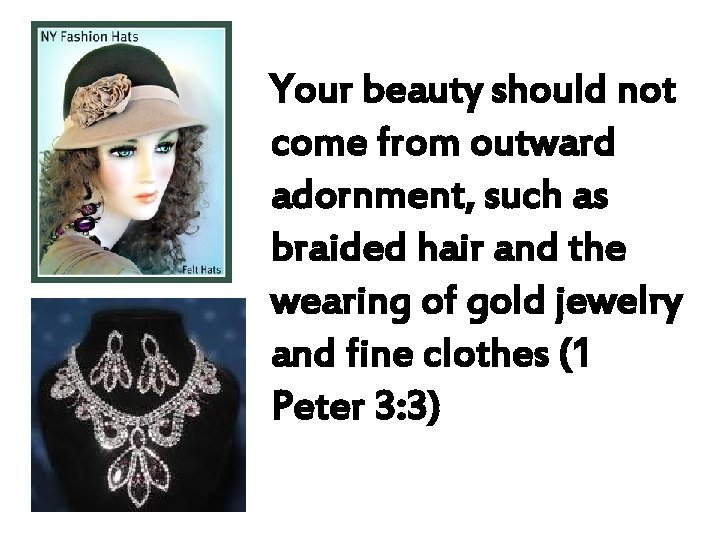 Your beauty should not come from outward adornment, such as braided hair and the