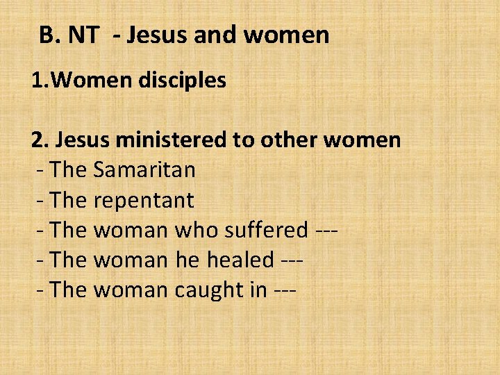 B. NT - Jesus and women 1. Women disciples 2. Jesus ministered to other