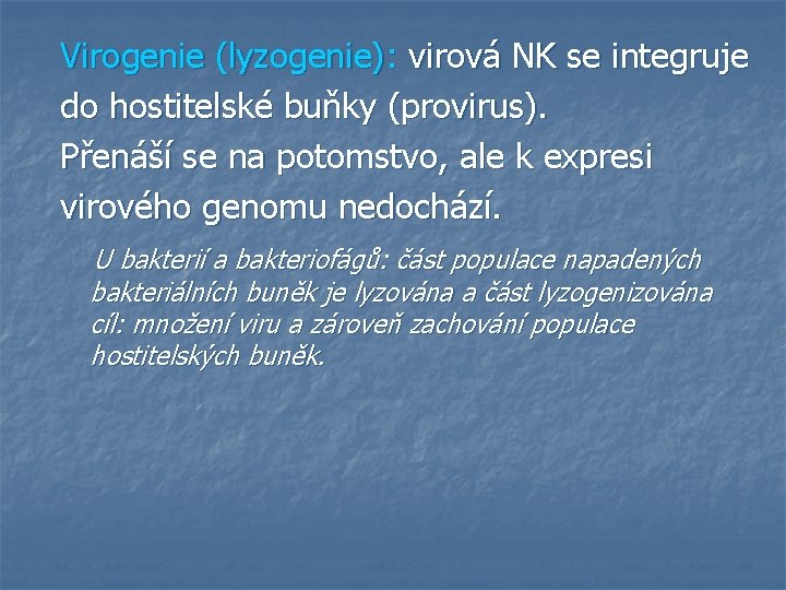 Virogenie (lyzogenie): virová NK se integruje do hostitelské buňky (provirus). Přenáší se na potomstvo,
