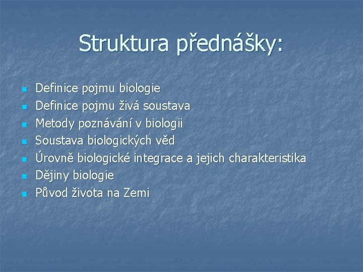 Struktura přednášky: n n n n Definice pojmu biologie Definice pojmu živá soustava Metody