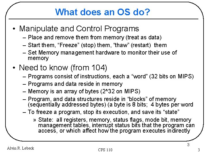 What does an OS do? • Manipulate and Control Programs – Place and remove