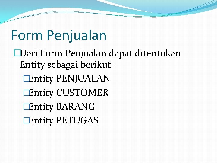 Form Penjualan �Dari Form Penjualan dapat ditentukan Entity sebagai berikut : �Entity PENJUALAN �Entity