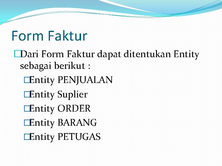 Form Faktur �Dari Form Faktur dapat ditentukan Entity sebagai berikut : �Entity PENJUALAN �Entity