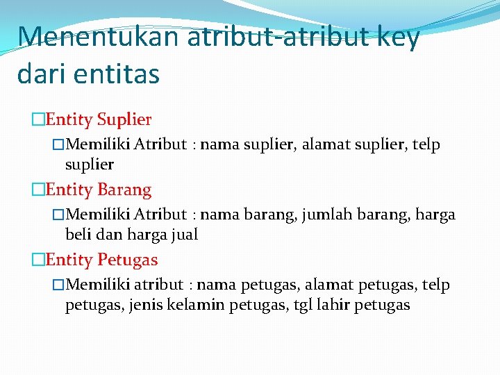 Menentukan atribut-atribut key dari entitas �Entity Suplier �Memiliki Atribut : nama suplier, alamat suplier,