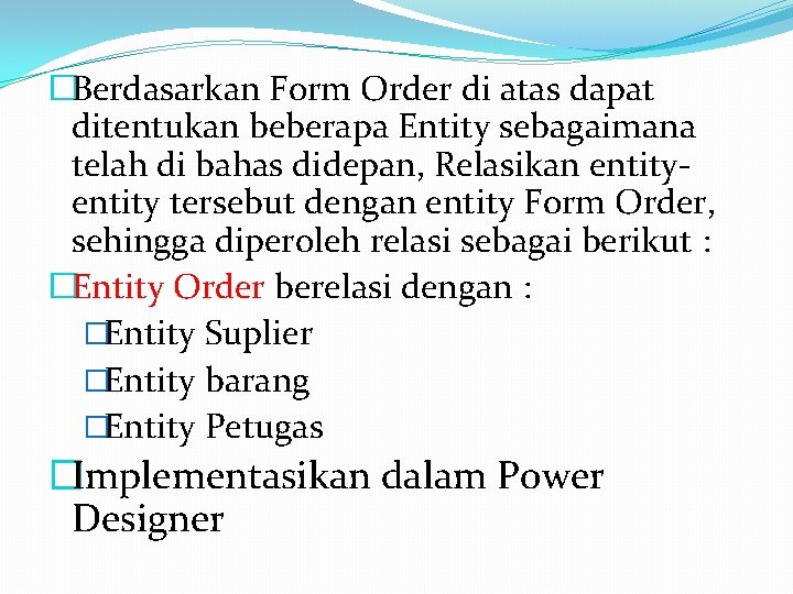 �Berdasarkan Form Order di atas dapat ditentukan beberapa Entity sebagaimana telah di bahas didepan,