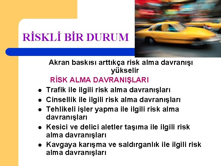 RİSKLİ BİR DURUM l l l Akran baskısı arttıkça risk alma davranışı yükselir RİSK