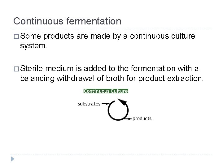 Continuous fermentation � Some products are made by a continuous culture system. � Sterile