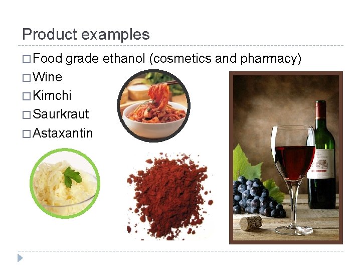 Product examples � Food grade ethanol (cosmetics and pharmacy) � Wine � Kimchi �