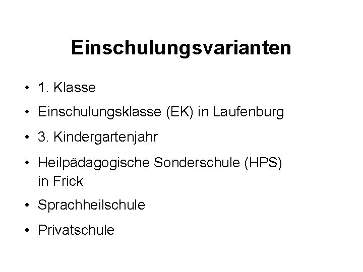 Einschulungsvarianten • 1. Klasse • Einschulungsklasse (EK) in Laufenburg • 3. Kindergartenjahr • Heilpädagogische