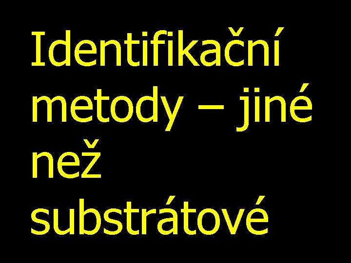 Identifikační metody – jiné než substrátové 