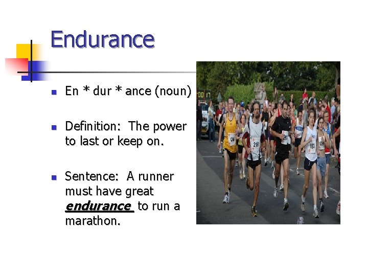 Endurance n n n En * dur * ance (noun) Definition: The power to