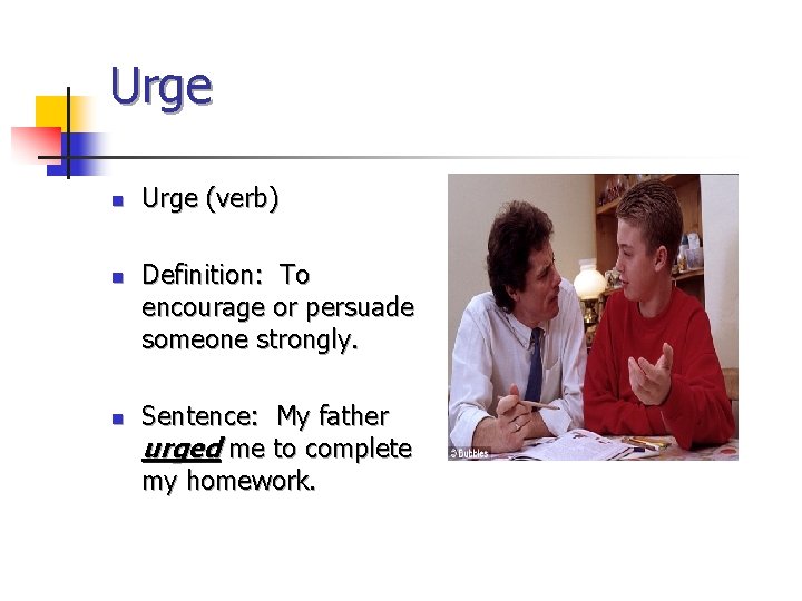 Urge n n n Urge (verb) Definition: To encourage or persuade someone strongly. Sentence: