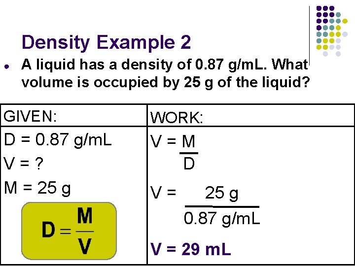 Density Example 2 ● A liquid has a density of 0. 87 g/m. L.