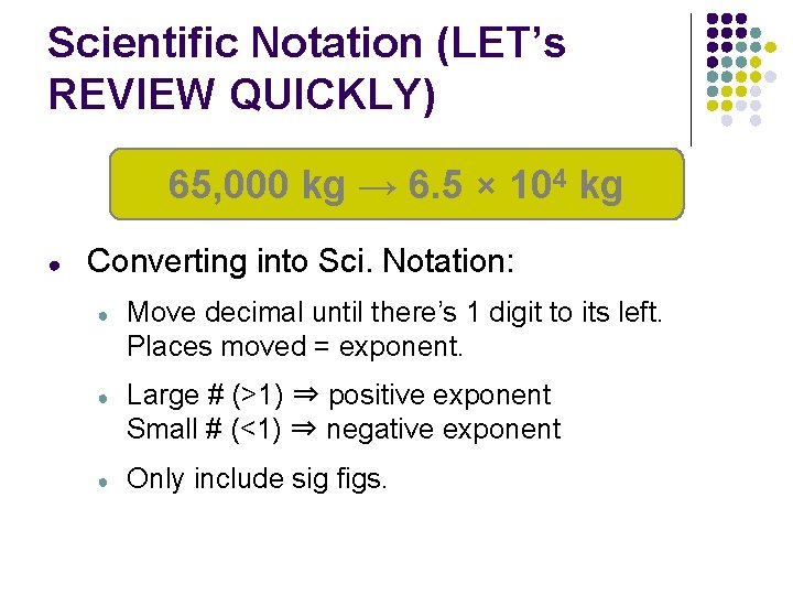 Scientific Notation (LET’s REVIEW QUICKLY) 65, 000 kg → 6. 5 × 104 kg