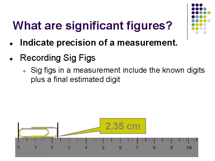 What are significant figures? ● Indicate precision of a measurement. ● Recording Sig Figs