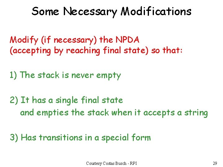 Some Necessary Modifications Modify (if necessary) the NPDA (accepting by reaching final state) so