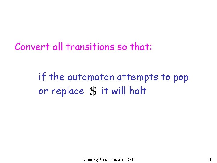 Convert all transitions so that: if the automaton attempts to pop or replace it