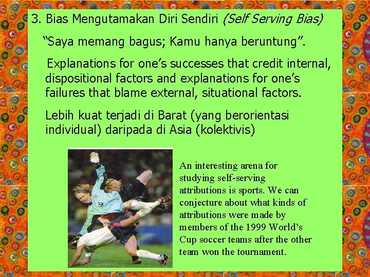 3. Bias Mengutamakan Diri Sendiri (Self Serving Bias) “Saya memang bagus; Kamu hanya beruntung”.