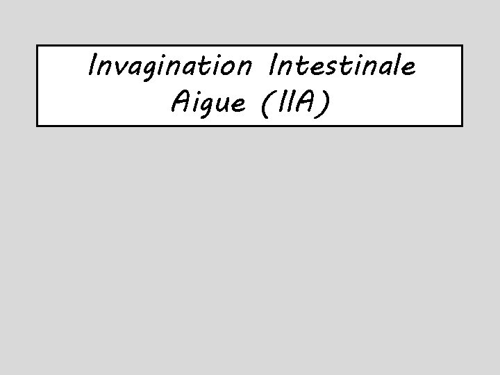 Invagination Intestinale Aigue (IIA) 