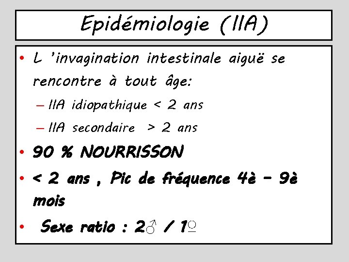 Epidémiologie (IIA) • L ’invagination intestinale aiguë se rencontre à tout âge: – IIA