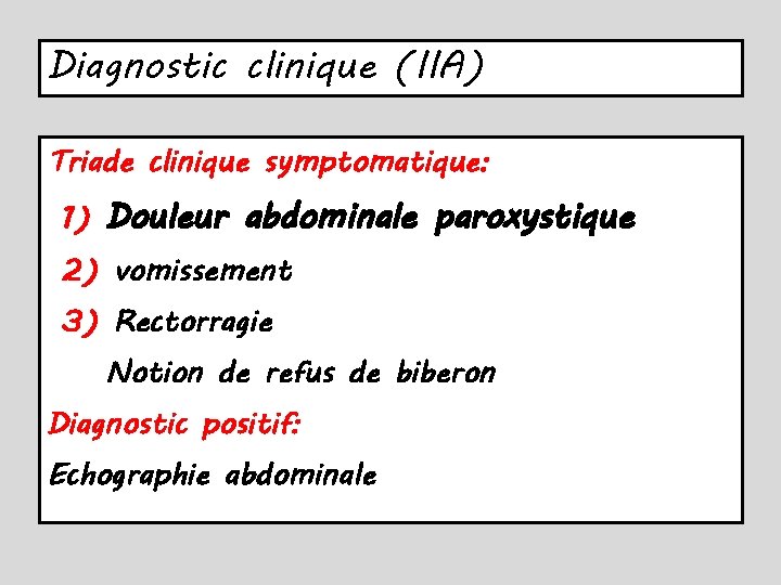 Diagnostic clinique (IIA) Triade clinique symptomatique: 1) Douleur abdominale paroxystique 2) vomissement 3) Rectorragie
