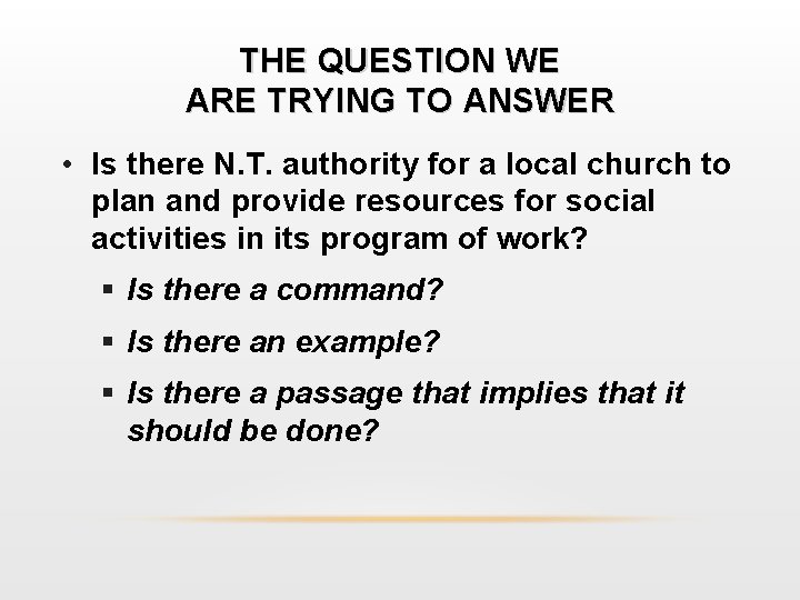 THE QUESTION WE ARE TRYING TO ANSWER • Is there N. T. authority for