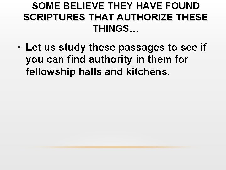 SOME BELIEVE THEY HAVE FOUND SCRIPTURES THAT AUTHORIZE THESE THINGS… • Let us study